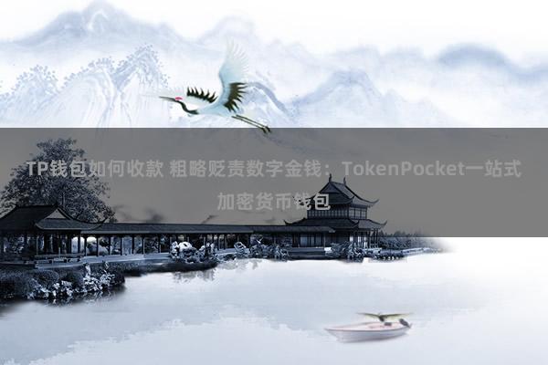 TP钱包如何收款 粗略贬责数字金钱：TokenPocket一站式加密货币钱包