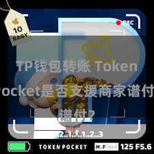 TP钱包转账 TokenPocket是否支援商家谱付？