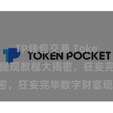 TP钱包交易 TokenPocket提现教程大揭密，狂妄完毕数字财富现款化!
