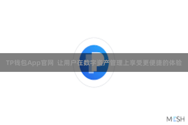 TP钱包App官网  让用户在数字资产管理上享受更便捷的体验