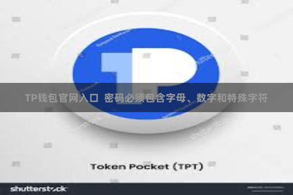 TP钱包官网入口  密码必须包含字母、数字和特殊字符