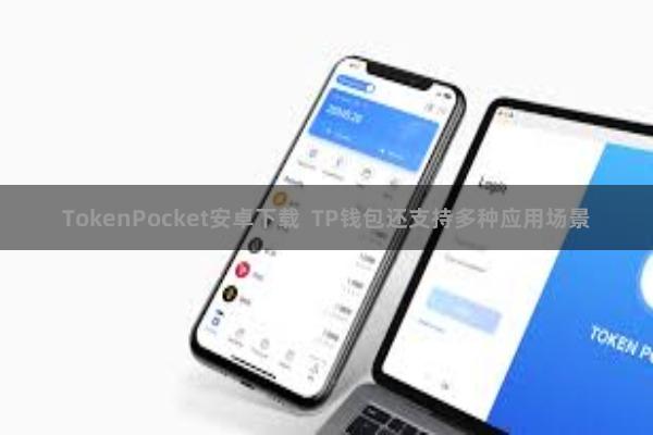 TokenPocket安卓下载  TP钱包还支持多种应用场景